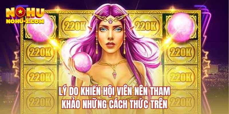 Lý do khiến hội viên nên tham khảo những cách thức trên